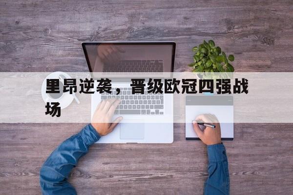 包含里昂逆袭，晋级欧冠四强战场的词条