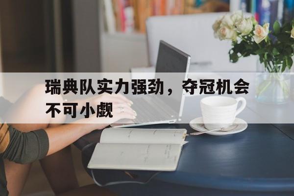 瑞典队实力强劲，夺冠机会不可小觑